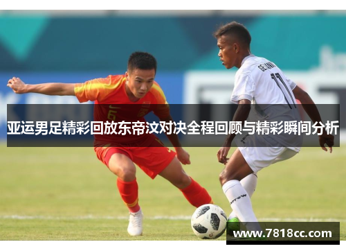 亚运男足精彩回放东帝汶对决全程回顾与精彩瞬间分析